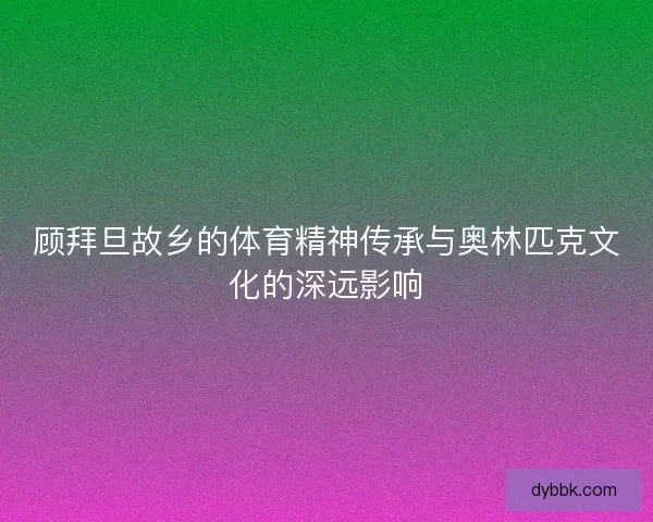 顾拜旦故乡的体育精神传承与奥林匹克文化的深远影响